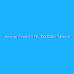 Samsung Galaxy S21 FE, l’ECCEZIONALE top di gamma a prezzo REGALO
