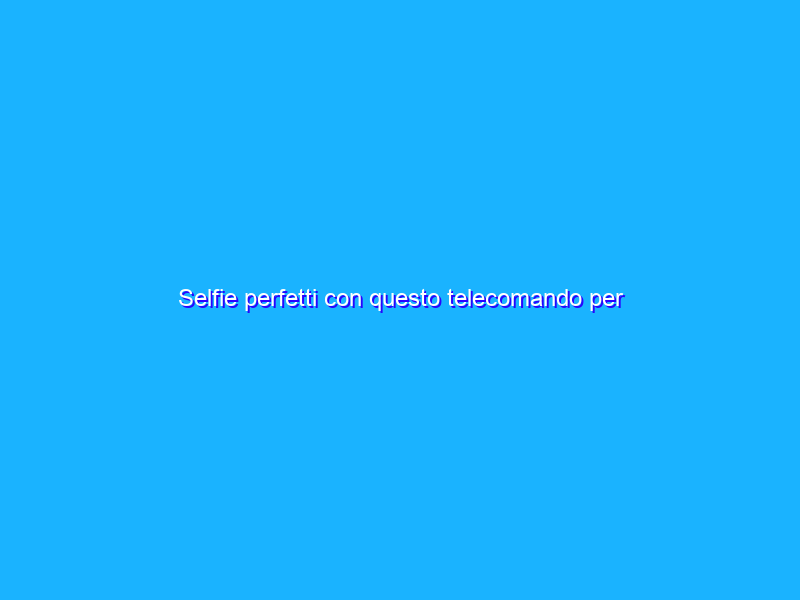 Selfie perfetti con questo telecomando per smartphone super economico