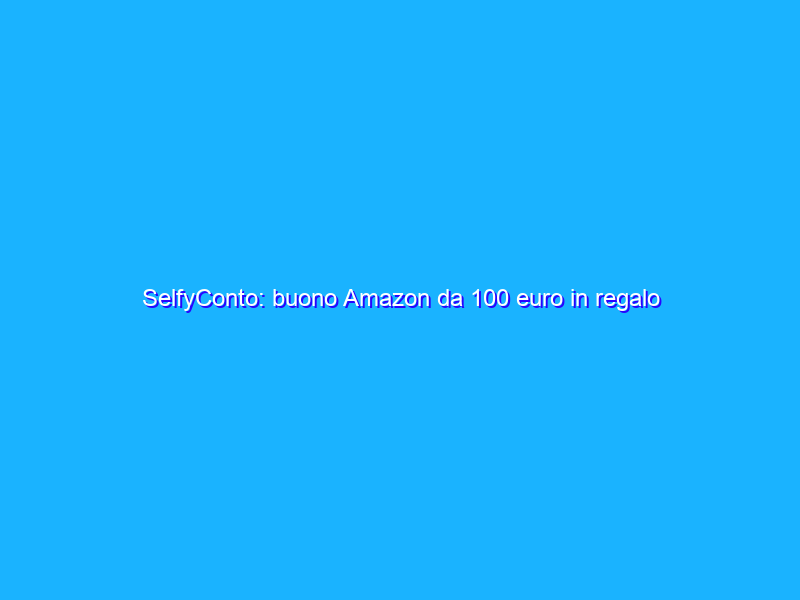 SelfyConto: buono Amazon da 100 euro in regalo