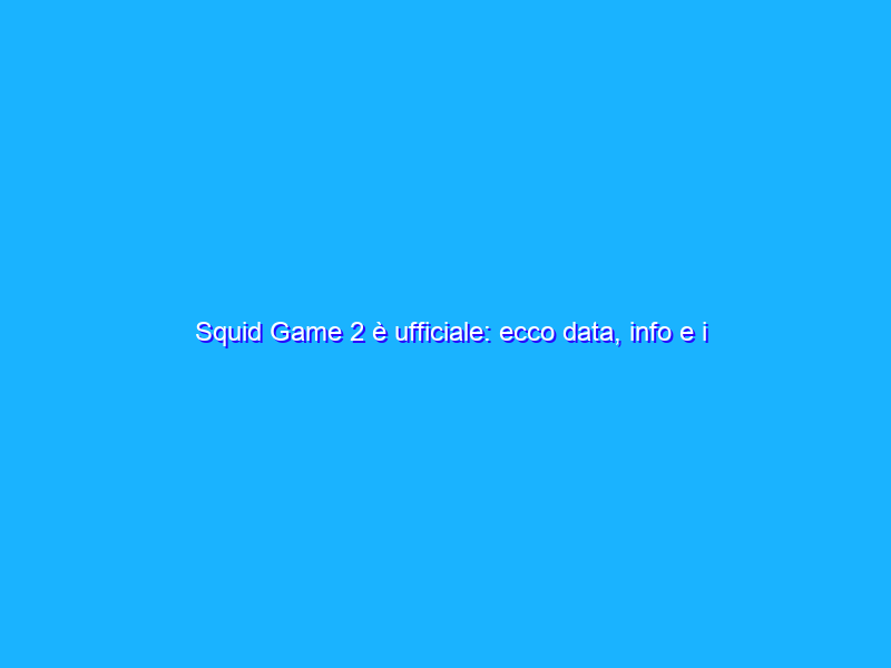 Squid Game 2 è ufficiale: ecco data, info e i protagonisti