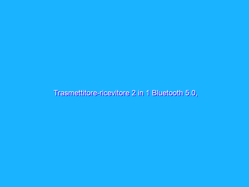 Trasmettitore-ricevitore 2 in 1 Bluetooth 5.0, che BOMBA da Amazon (3€)