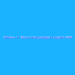 Windows 11: Blocco note guadagna il supporto ARM