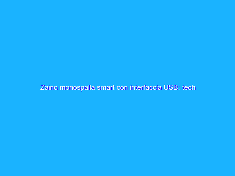 Zaino monospalla smart con interfaccia USB: tech e super utile